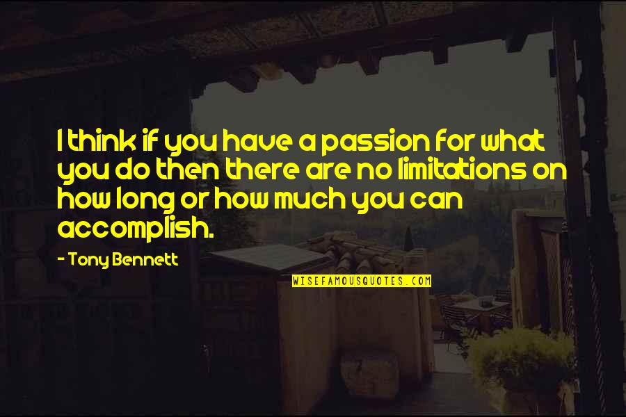 There No Limitations Quotes By Tony Bennett: I think if you have a passion for