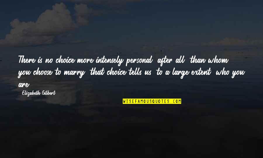 There No More Us Quotes By Elizabeth Gilbert: There is no choice more intensely personal, after