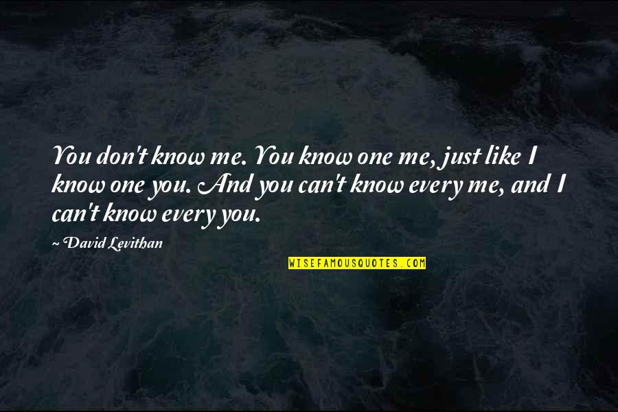 There No One Like Me Quotes By David Levithan: You don't know me. You know one me, There No One Like Me Quotes By David Levithan: You don't know me. You know one me,