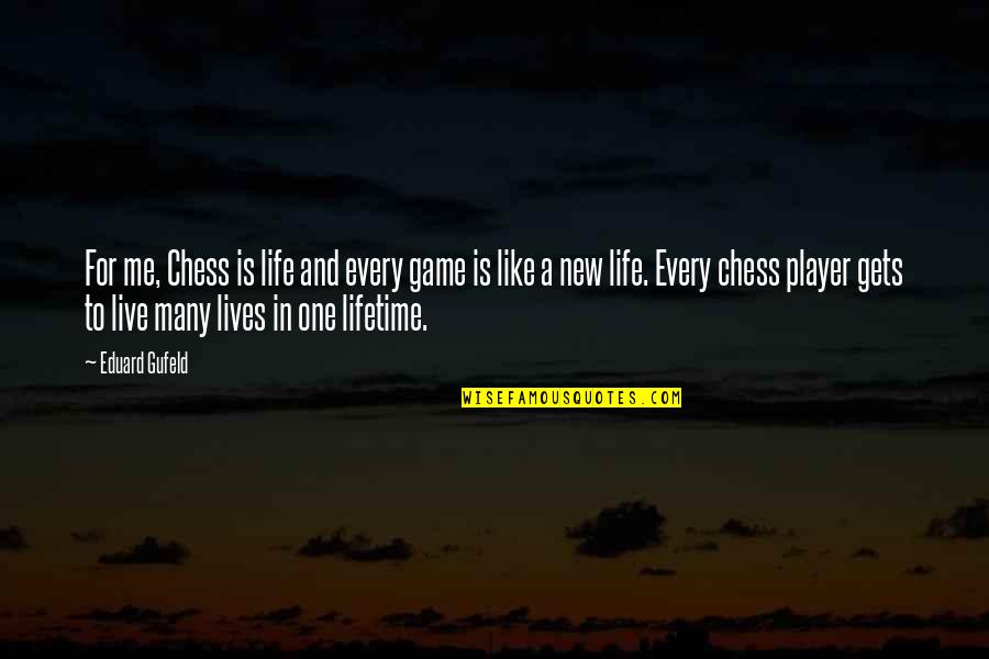 There No One Like Me Quotes By Eduard Gufeld: For me, Chess is life and every game There No One Like Me Quotes By Eduard Gufeld: For me, Chess is life and every game