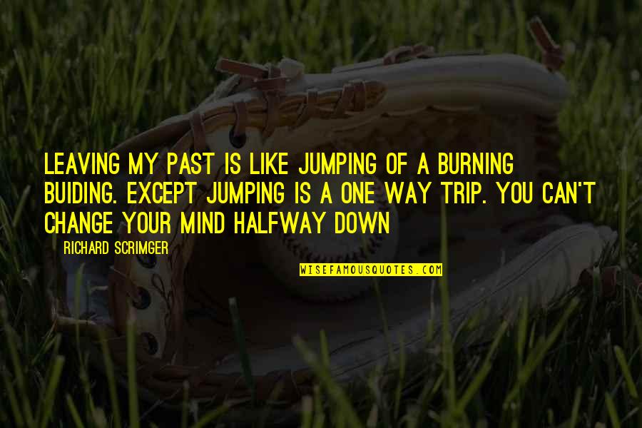 There No One Like Me Quotes By Richard Scrimger: leaving my past is like jumping of a There No One Like Me Quotes By Richard Scrimger: leaving my past is like jumping of a
