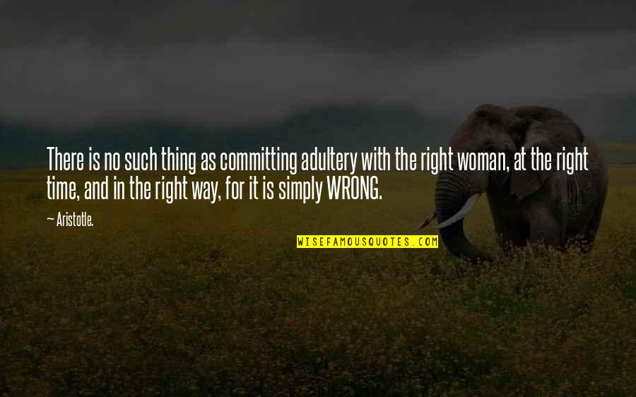 There No Right Time Quotes By Aristotle.: There is no such thing as committing adultery
