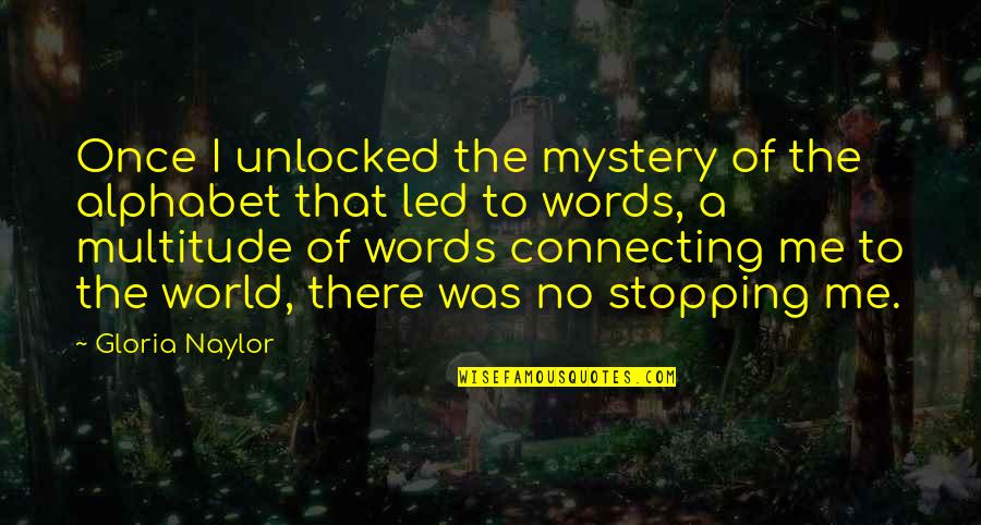 There No Words Quotes By Gloria Naylor: Once I unlocked the mystery of the alphabet