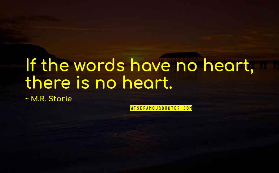 There No Words Quotes By M.R. Storie: If the words have no heart, there is