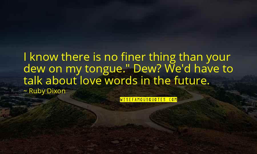 There No Words Quotes By Ruby Dixon: I know there is no finer thing than