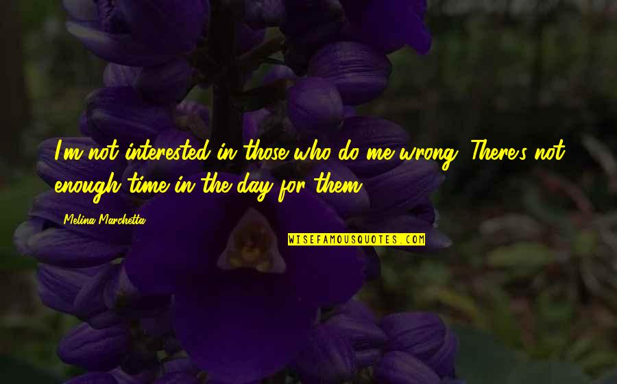 There Not Enough Time In The Day Quotes By Melina Marchetta: I'm not interested in those who do me
