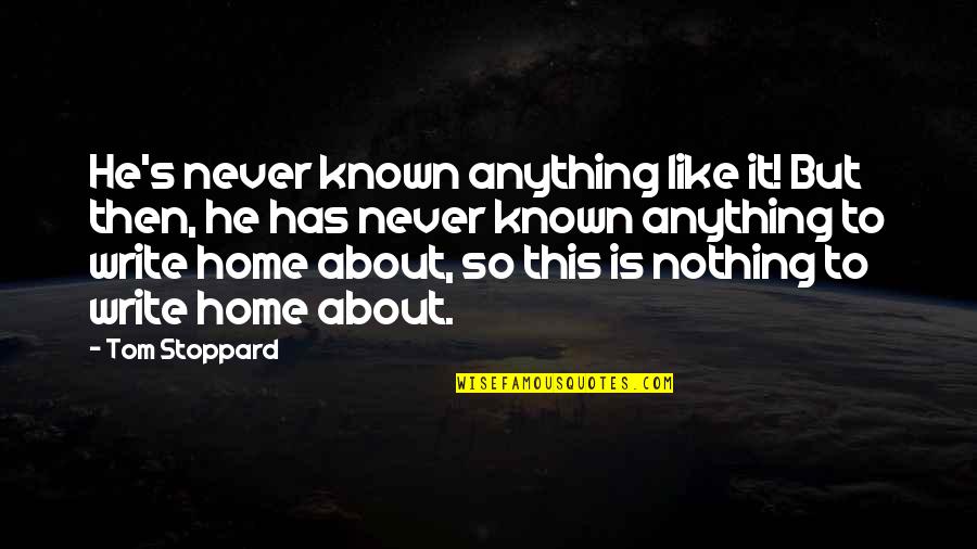 There Nothing Like Home Quotes By Tom Stoppard: He's never known anything like it! But then,