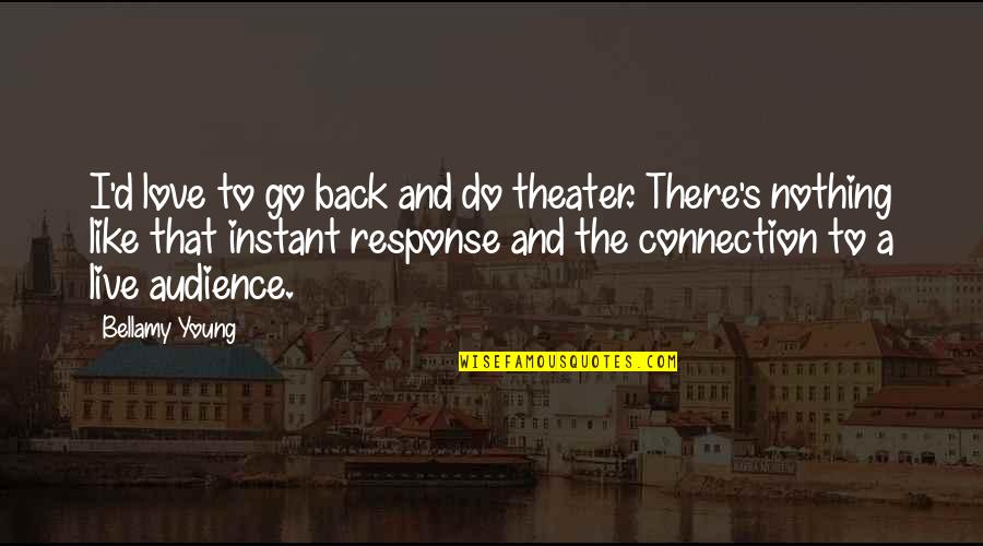 There Nothing Like Love Quotes By Bellamy Young: I'd love to go back and do theater.