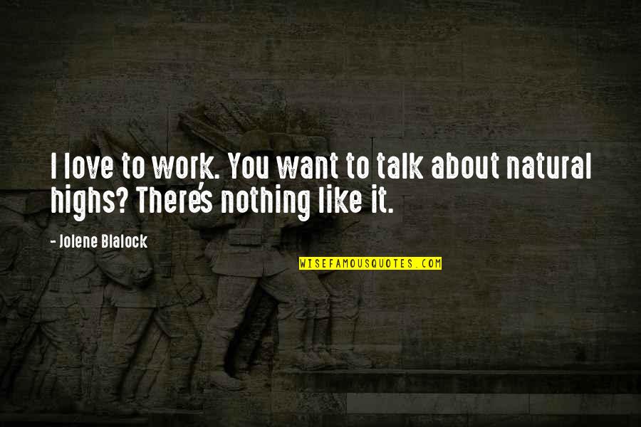 There Nothing Like Love Quotes By Jolene Blalock: I love to work. You want to talk