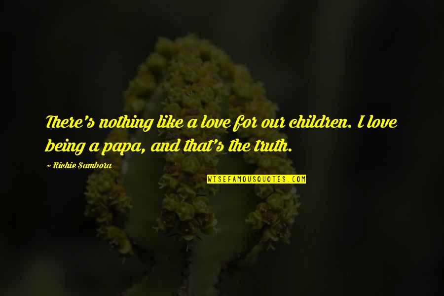 There Nothing Like Love Quotes By Richie Sambora: There's nothing like a love for our children.