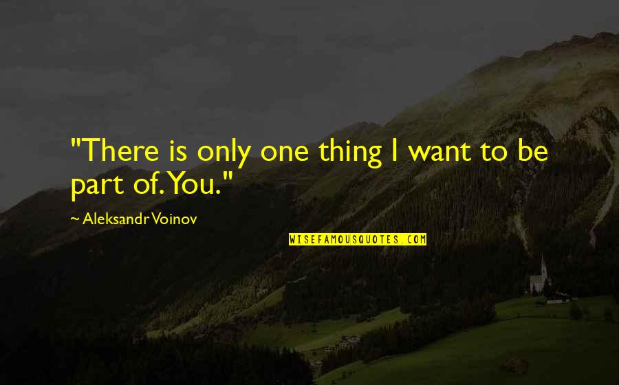 There Only One You Quotes By Aleksandr Voinov: "There is only one thing I want to