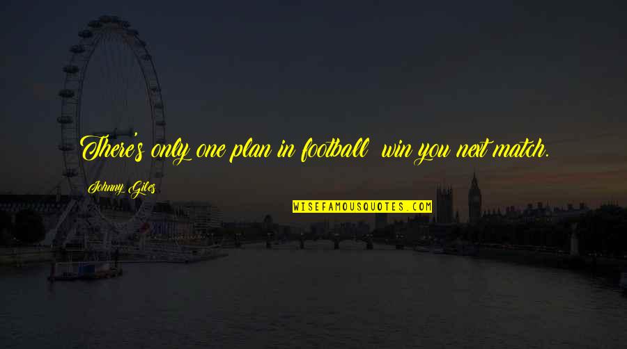 There Only One You Quotes By Johnny Giles: There's only one plan in football: win you