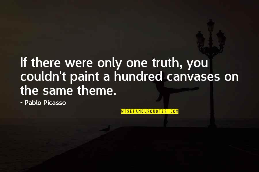 There Only One You Quotes By Pablo Picasso: If there were only one truth, you couldn't