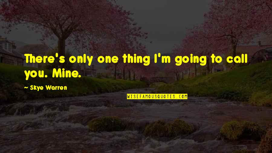 There Only One You Quotes By Skye Warren: There's only one thing I'm going to call
