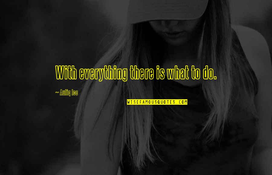 There Reason Everything Quotes By Auliq Ice: With everything there is what to do.