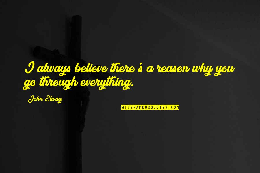 There Reason Everything Quotes By John Elway: I always believe there's a reason why you
