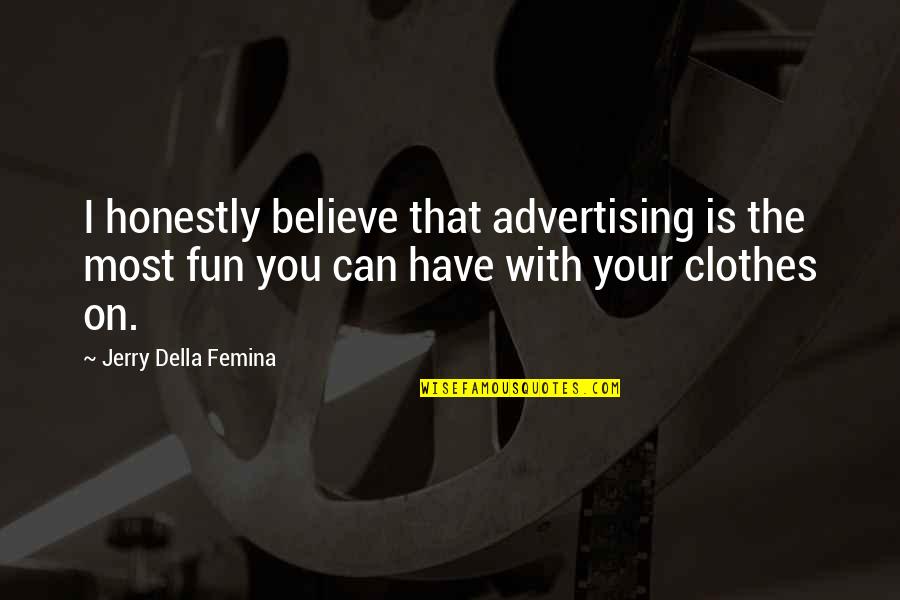 There S Something About Sweetie Quotes By Jerry Della Femina: I honestly believe that advertising is the most