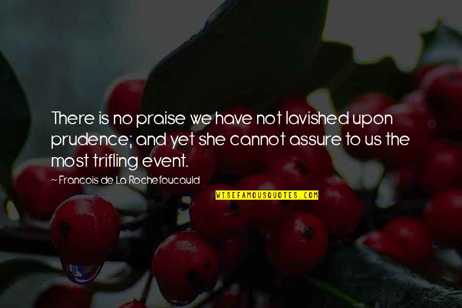 There She Quotes By Francois De La Rochefoucauld: There is no praise we have not lavished