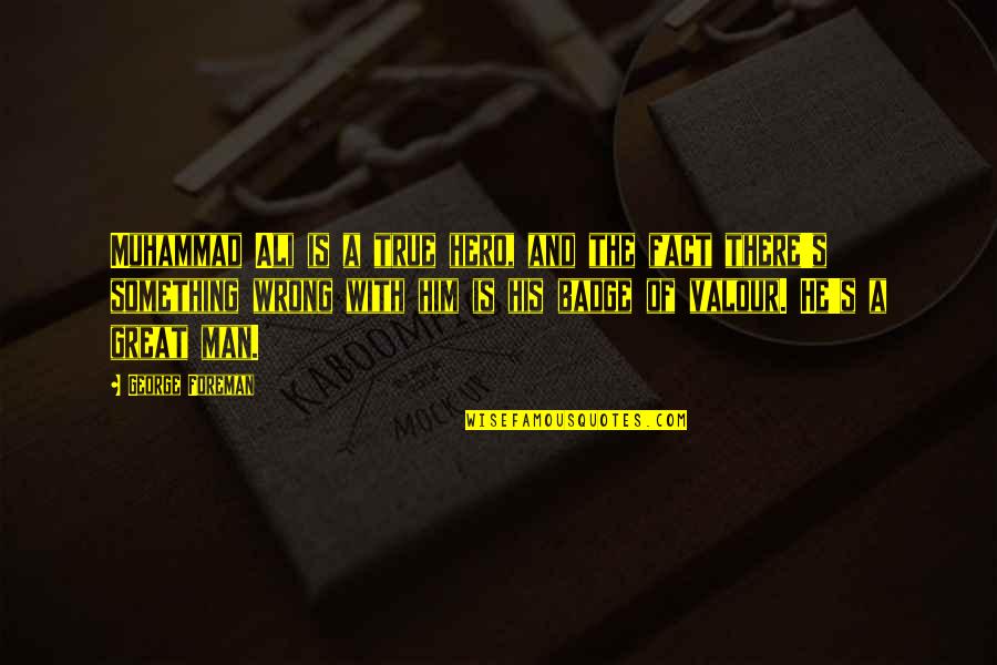 There Something Him Quotes By George Foreman: Muhammad Ali is a true hero, and the