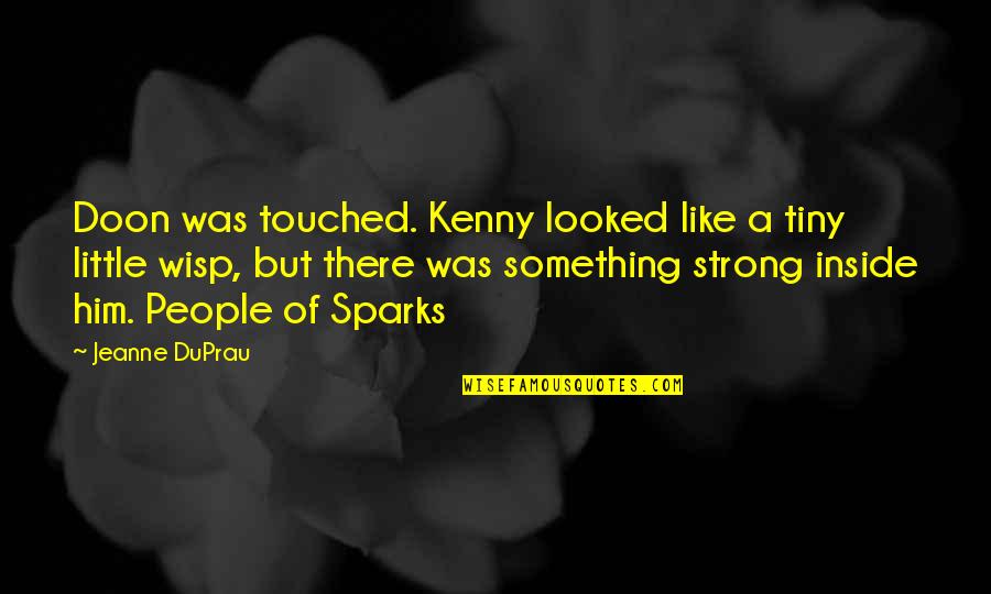 There Something Him Quotes By Jeanne DuPrau: Doon was touched. Kenny looked like a tiny