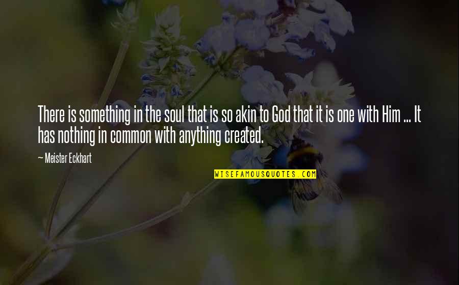 There Something Him Quotes By Meister Eckhart: There is something in the soul that is