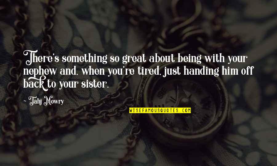 There Something Him Quotes By Tahj Mowry: There's something so great about being with your