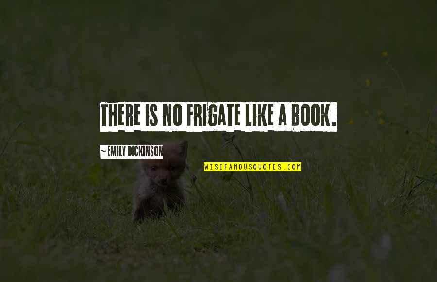 There There Book Quotes By Emily Dickinson: There is no Frigate like a book.