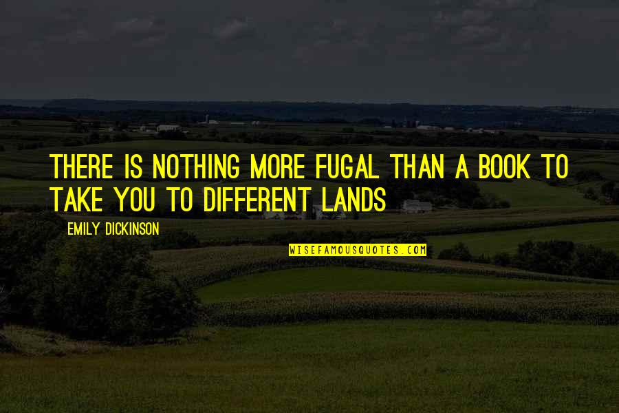 There There Book Quotes By Emily Dickinson: There is nothing more fugal than a book