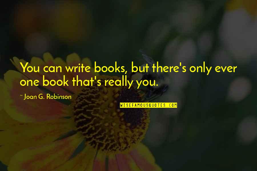 There There Book Quotes By Joan G. Robinson: You can write books, but there's only ever