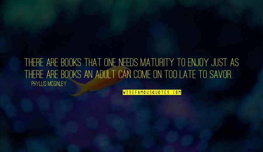 There There Book Quotes By Phyllis McGinley: There are books that one needs maturity to