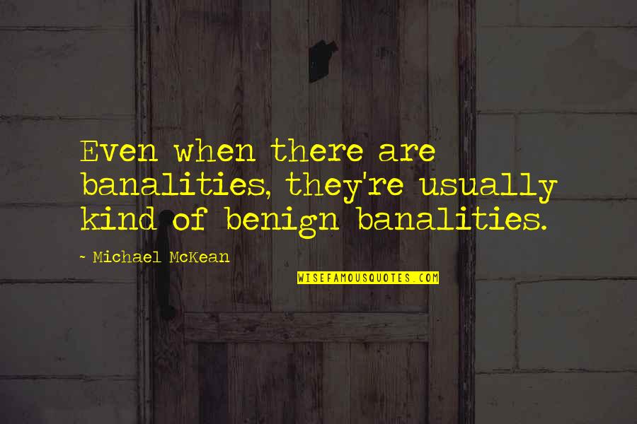 There They Are Quotes By Michael McKean: Even when there are banalities, they're usually kind