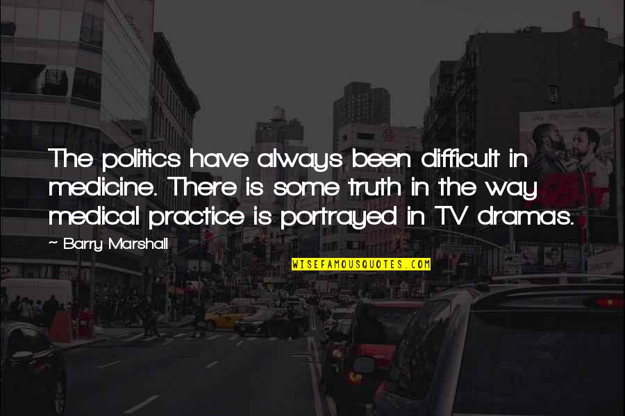 There Tv Quotes By Barry Marshall: The politics have always been difficult in medicine. There Tv Quotes By Barry Marshall: The politics have always been difficult in medicine.