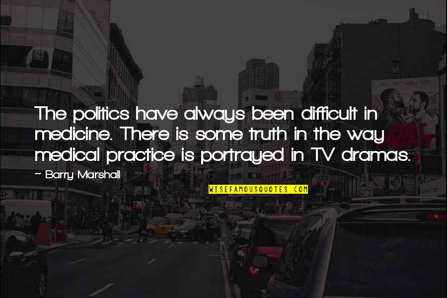 There Tv Quotes By Barry Marshall: The politics have always been difficult in medicine.