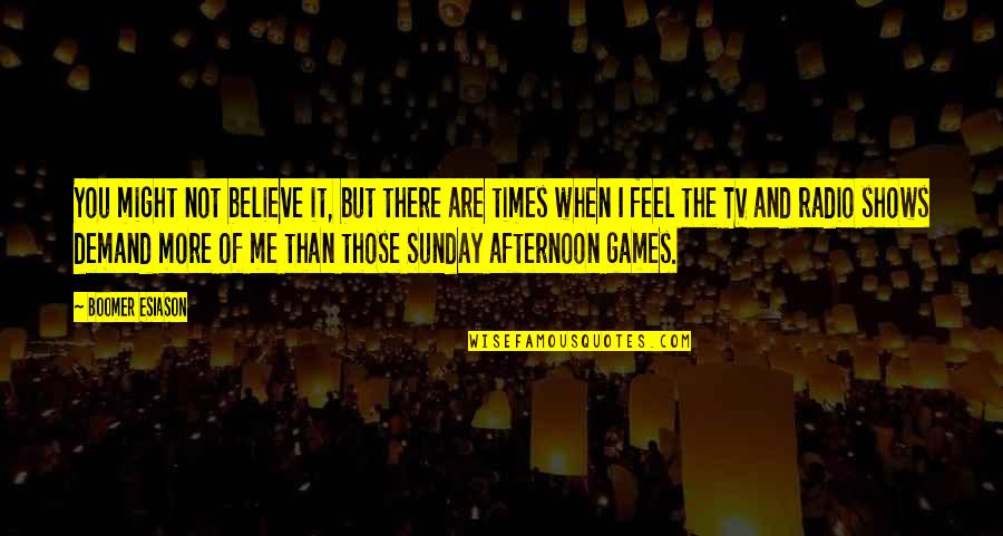 There Tv Quotes By Boomer Esiason: You might not believe it, but there are There Tv Quotes By Boomer Esiason: You might not believe it, but there are