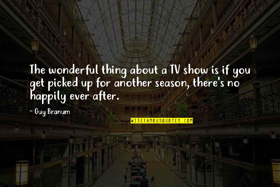 There Tv Quotes By Guy Branum: The wonderful thing about a TV show is There Tv Quotes By Guy Branum: The wonderful thing about a TV show is