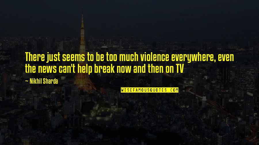 There Tv Quotes By Nikhil Sharda: There just seems to be too much violence