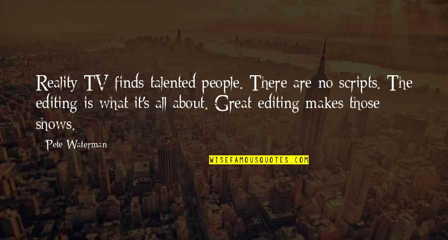 There Tv Quotes By Pete Waterman: Reality TV finds talented people. There are no There Tv Quotes By Pete Waterman: Reality TV finds talented people. There are no