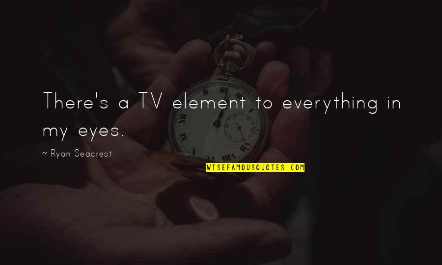 There Tv Quotes By Ryan Seacrest: There's a TV element to everything in my