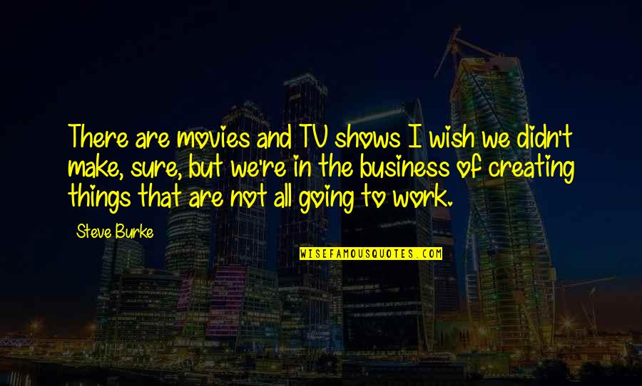 There Tv Quotes By Steve Burke: There are movies and TV shows I wish