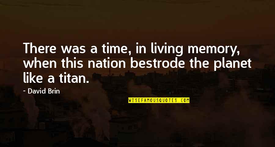 There Was A Time Quotes By David Brin: There was a time, in living memory, when