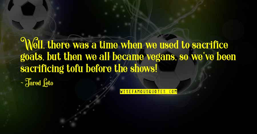 There Was A Time Quotes By Jared Leto: Well, there was a time when we used