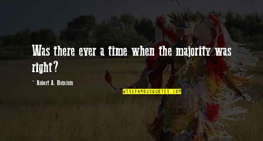 There Was A Time Quotes By Robert A. Heinlein: Was there ever a time when the majority