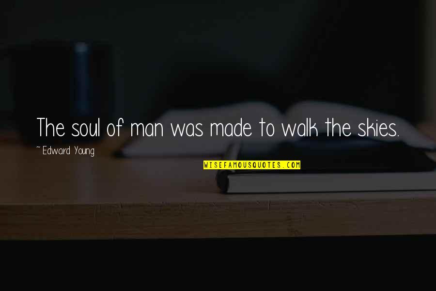 There Was A Young Man Quotes By Edward Young: The soul of man was made to walk There Was A Young Man Quotes By Edward Young: The soul of man was made to walk