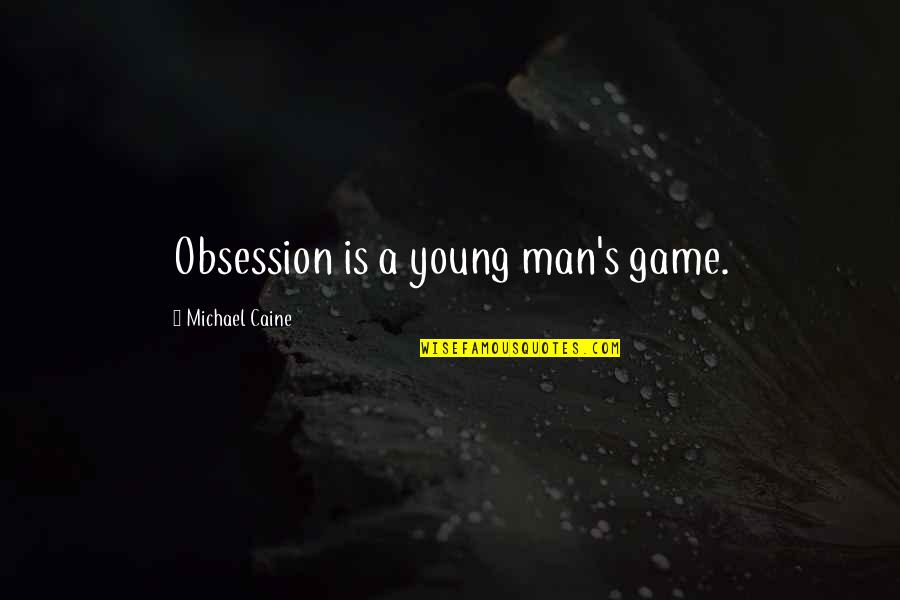 There Was A Young Man Quotes By Michael Caine: Obsession is a young man's game. There Was A Young Man Quotes By Michael Caine: Obsession is a young man's game.