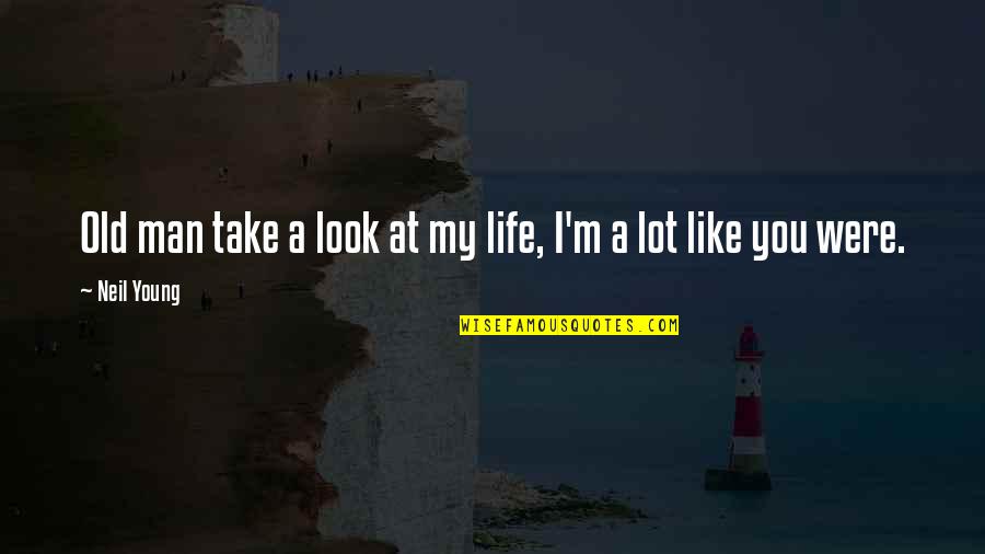 There Was A Young Man Quotes By Neil Young: Old man take a look at my life,