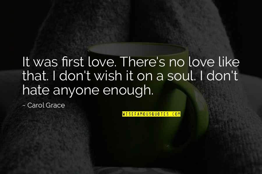 There Was No Love Quotes By Carol Grace: It was first love. There's no love like There Was No Love Quotes By Carol Grace: It was first love. There's no love like