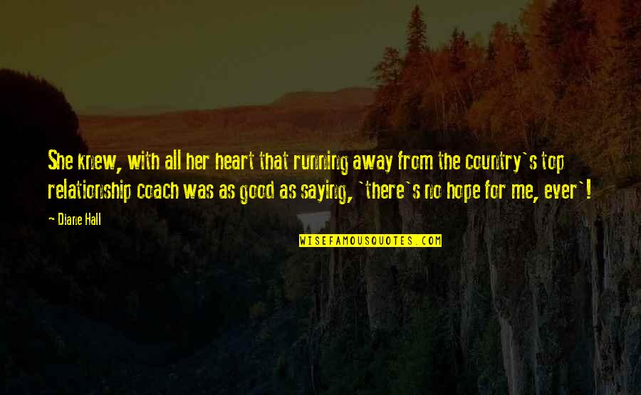There Was No Love Quotes By Diane Hall: She knew, with all her heart that running There Was No Love Quotes By Diane Hall: She knew, with all her heart that running