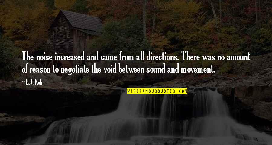 There Was No Love Quotes By E.J. Koh: The noise increased and came from all directions. There Was No Love Quotes By E.J. Koh: The noise increased and came from all directions.