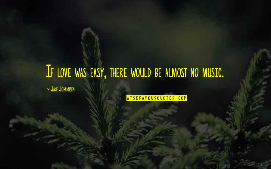 There Was No Love Quotes By Jake Johannsen: If love was easy, there would be almost There Was No Love Quotes By Jake Johannsen: If love was easy, there would be almost