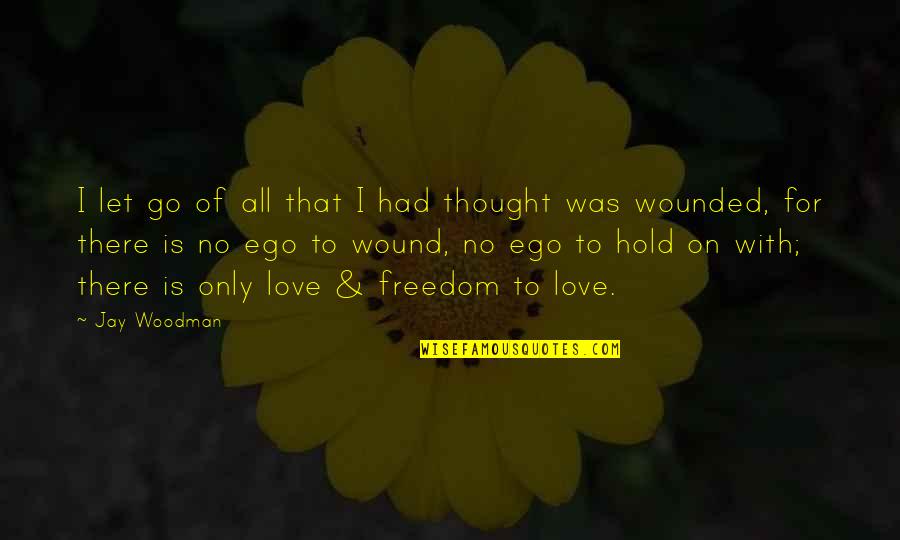 There Was No Love Quotes By Jay Woodman: I let go of all that I had There Was No Love Quotes By Jay Woodman: I let go of all that I had